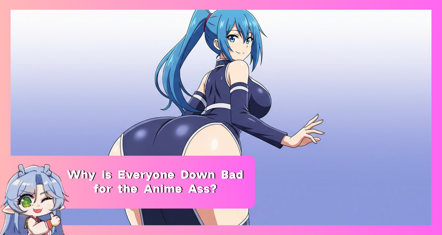 Image of Why is Everyone Down Bad for the Anime Ass?